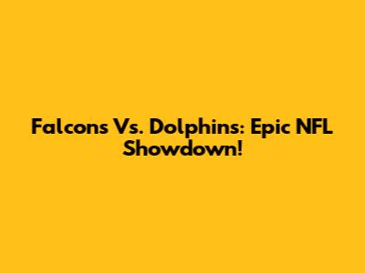 Falcons Vs. Dolphins: Epic NFL Showdown!