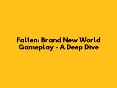 Fallen: Brand New World Gameplay - A Deep Dive