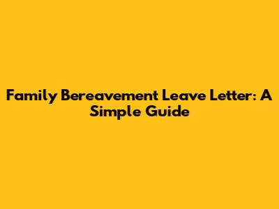 Family Bereavement Leave Letter: A Simple Guide