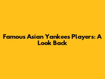 Famous Asian Yankees Players: A Look Back