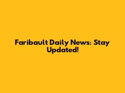 Faribault Daily News: Stay Updated!