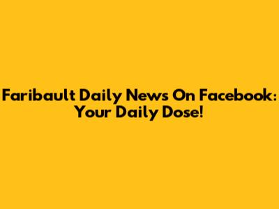 Faribault Daily News On Facebook: Your Daily Dose!