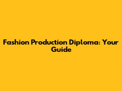 Fashion Production Diploma: Your Guide