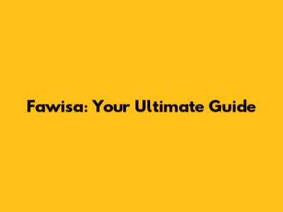 Fawisa: Your Ultimate Guide