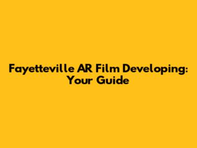 Fayetteville AR Film Developing: Your Guide