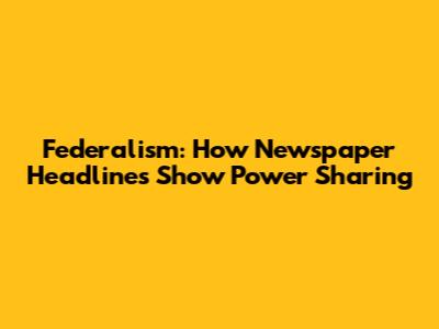 Federalism: How Newspaper Headlines Show Power Sharing