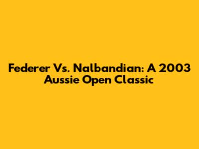 Federer Vs. Nalbandian: A 2003 Aussie Open Classic