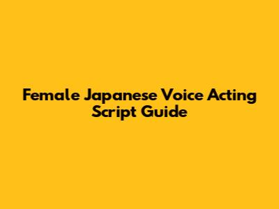 Female Japanese Voice Acting Script Guide