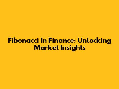 Fibonacci In Finance: Unlocking Market Insights