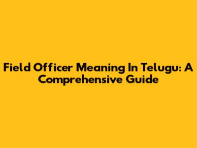 Field Officer Meaning In Telugu: A Comprehensive Guide