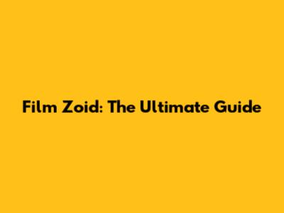 Film Zoid: The Ultimate Guide