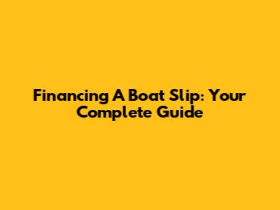 Financing A Boat Slip: Your Complete Guide