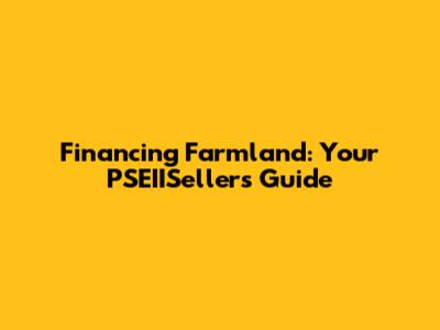 Financing Farmland: Your PSEIISellers Guide