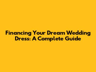 Financing Your Dream Wedding Dress: A Complete Guide