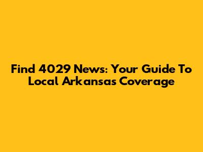 Find 4029 News: Your Guide To Local Arkansas Coverage