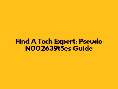 Find A Tech Expert: Pseudo N002639t5e's Guide