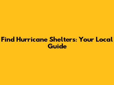 Find Hurricane Shelters: Your Local Guide