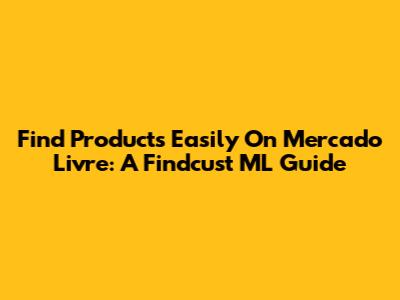 Find Products Easily On Mercado Livre: A Findcust ML Guide