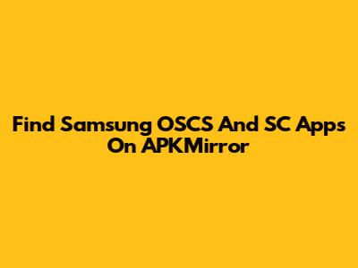 Find Samsung OSCS And SC Apps On APKMirror