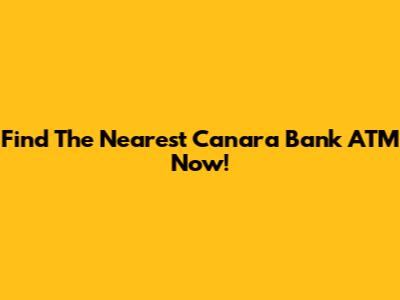 Find The Nearest Canara Bank ATM Now!