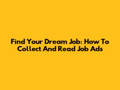 Find Your Dream Job: How To Collect And Read Job Ads