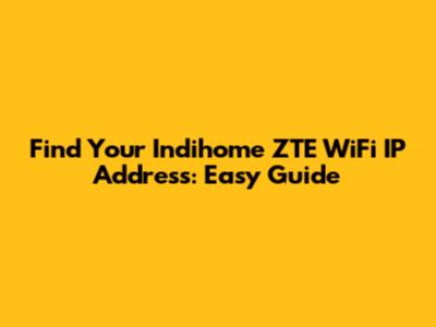 Find Your Indihome ZTE WiFi IP Address: Easy Guide