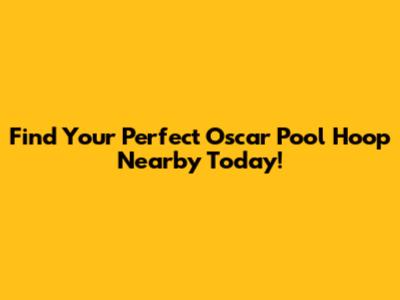 Find Your Perfect Oscar Pool Hoop Nearby Today!