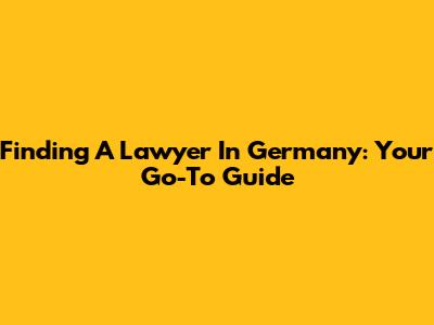 Finding A Lawyer In Germany: Your Go-To Guide
