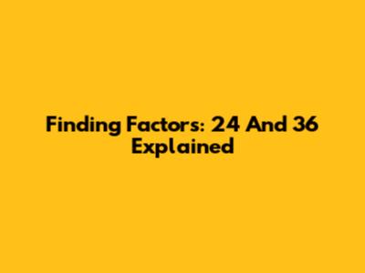 Finding Factors: 24 And 36 Explained