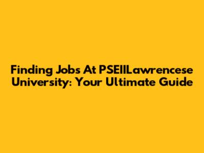 Finding Jobs At PSEIILawrencese University: Your Ultimate Guide