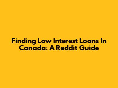 Finding Low Interest Loans In Canada: A Reddit Guide