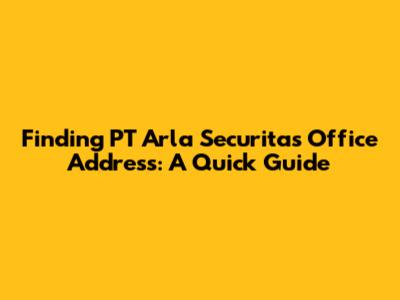 Finding PT Arla Securitas Office Address: A Quick Guide
