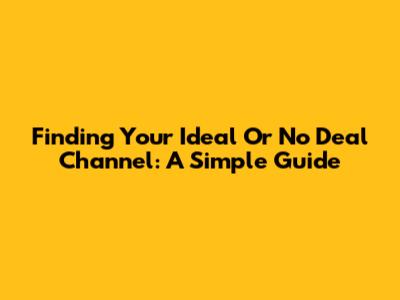 Finding Your Ideal Or No Deal Channel: A Simple Guide