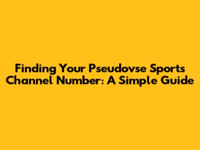 Finding Your Pseudovse Sports Channel Number: A Simple Guide