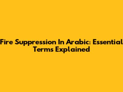 Fire Suppression In Arabic: Essential Terms Explained