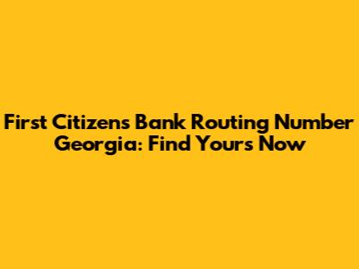 First Citizens Bank Routing Number Georgia: Find Yours Now