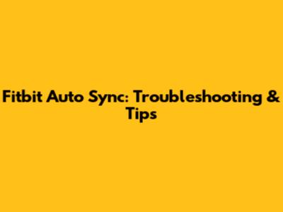 Fitbit Auto Sync: Troubleshooting & Tips
