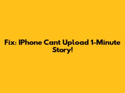 Fix: IPhone Can't Upload 1-Minute Story!