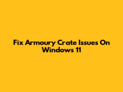 Fix Armoury Crate Issues On Windows 11