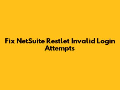 Fix NetSuite Restlet Invalid Login Attempts