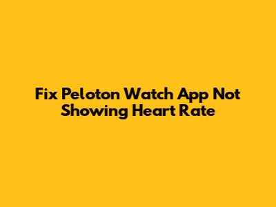 Fix Peloton Watch App Not Showing Heart Rate