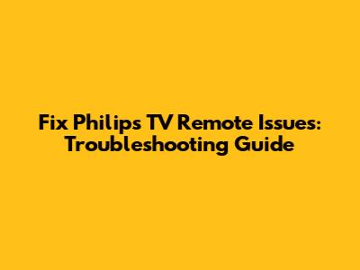 Fix Philips TV Remote Issues: Troubleshooting Guide