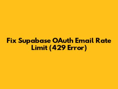 Fix Supabase OAuth Email Rate Limit (429 Error)