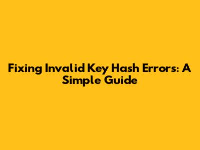 Fixing 'Invalid Key Hash' Errors: A Simple Guide