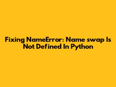 Fixing 'NameError: Name 'swap' Is Not Defined' In Python