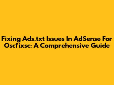 Fixing Ads.txt Issues In AdSense For Oscfixsc: A Comprehensive Guide