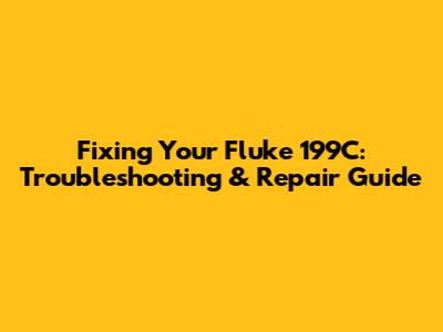 Fixing Your Fluke 199C: Troubleshooting & Repair Guide