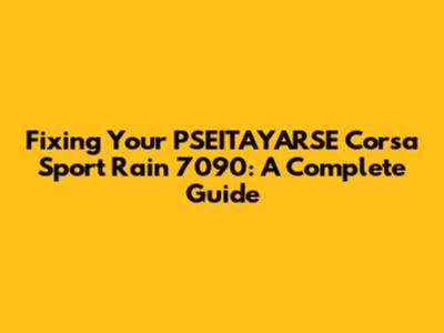 Fixing Your PSEITAYARSE Corsa Sport Rain 7090: A Complete Guide