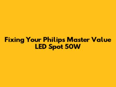 Fixing Your Philips Master Value LED Spot 50W