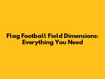 Flag Football Field Dimensions: Everything You Need